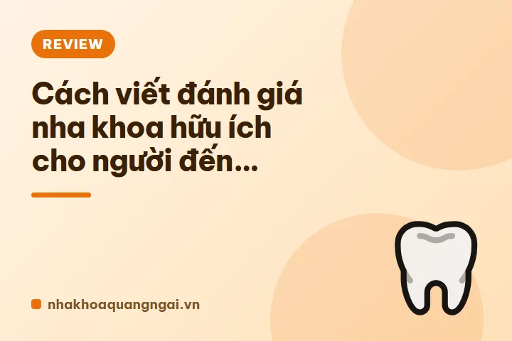 Cách viết đánh giá nha khoa hữu ích cho người đến sau