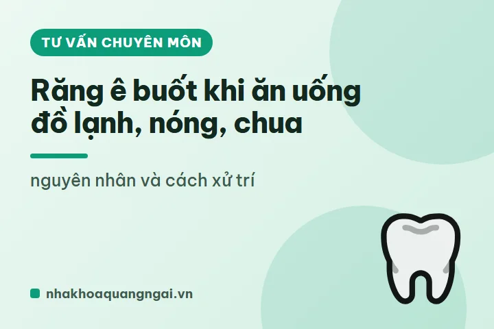 Răng ê buốt khi ăn uống đồ lạnh, nóng, chua: nguyên nhân và cách xử trí